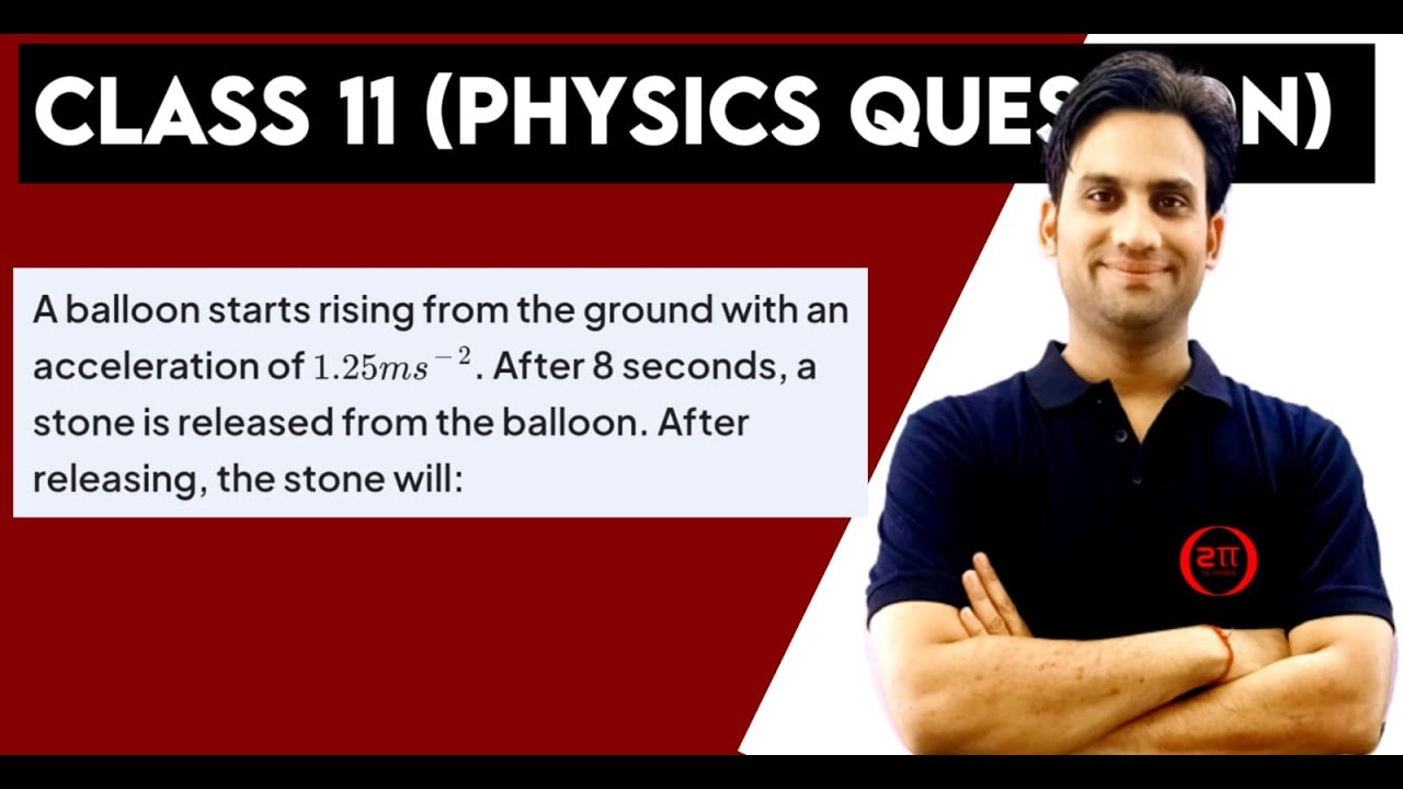 A balloon starts rising from the ground with an acceleration of 1.25 m/s². After 8 seconds a stone