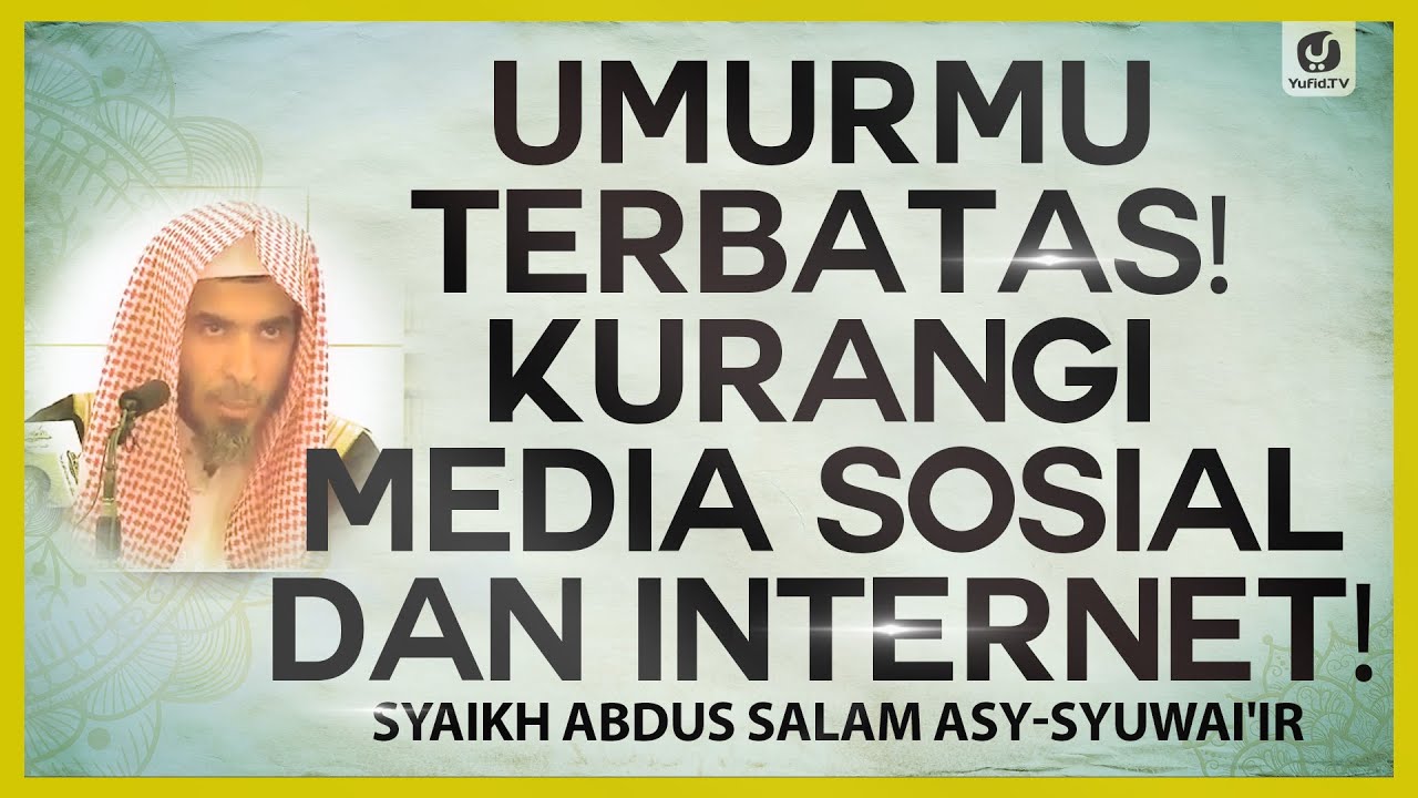 Umurmu Terbatas Kurangi Media Sosial dan Internet - Syaikh Abdus Salam Asy-Syuwai'ir #NasehatUlama