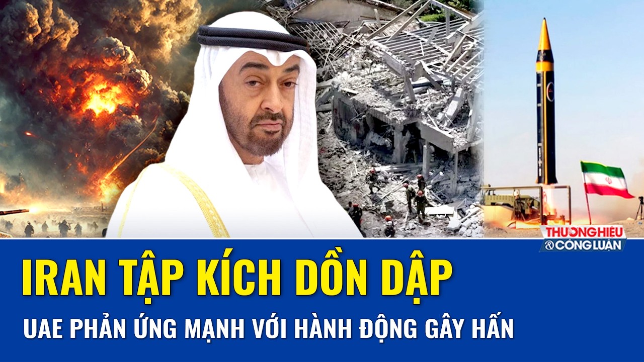 Thời sự Quốc tế sáng 10/3: UAE phản ứng gắt hành động “gây hấn” Iran, thẳng tay “nã đòn đau” phủ đầu