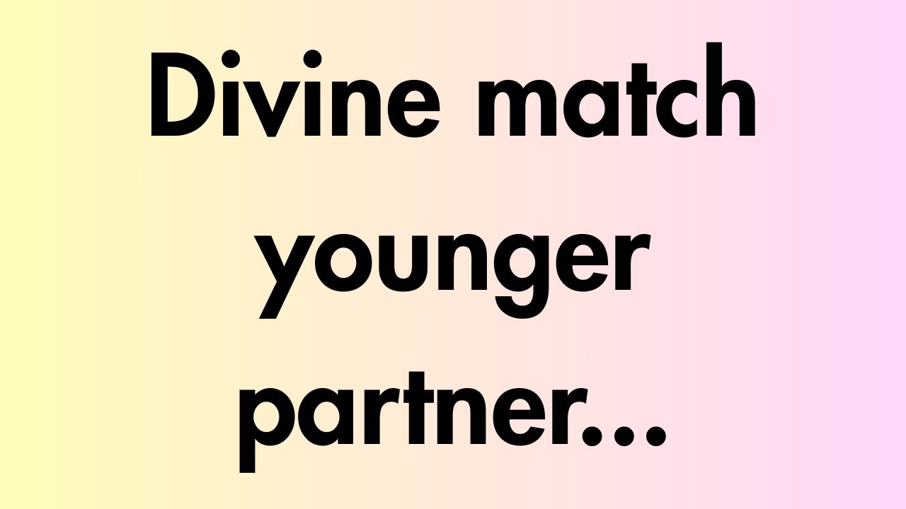 Angels say | Divine match younger partner... | Angel Message
