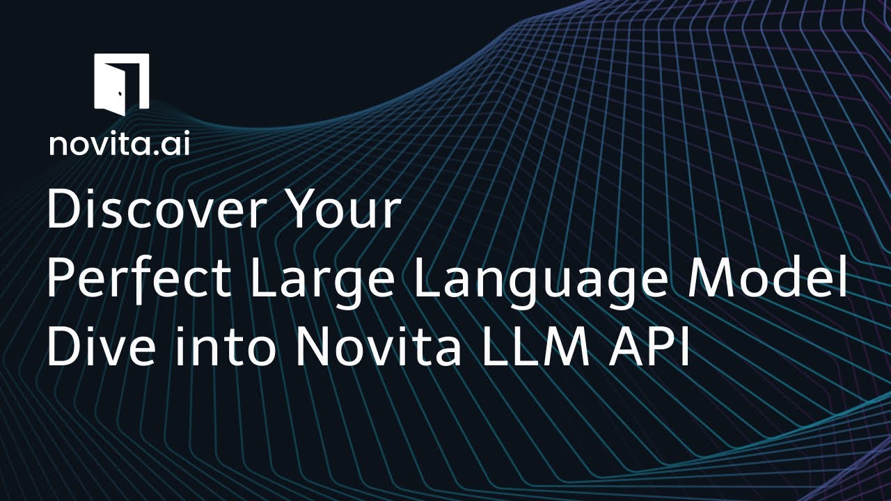 Dive into 6 Novita LLM APIs! Discover Your Perfect Large Language Model