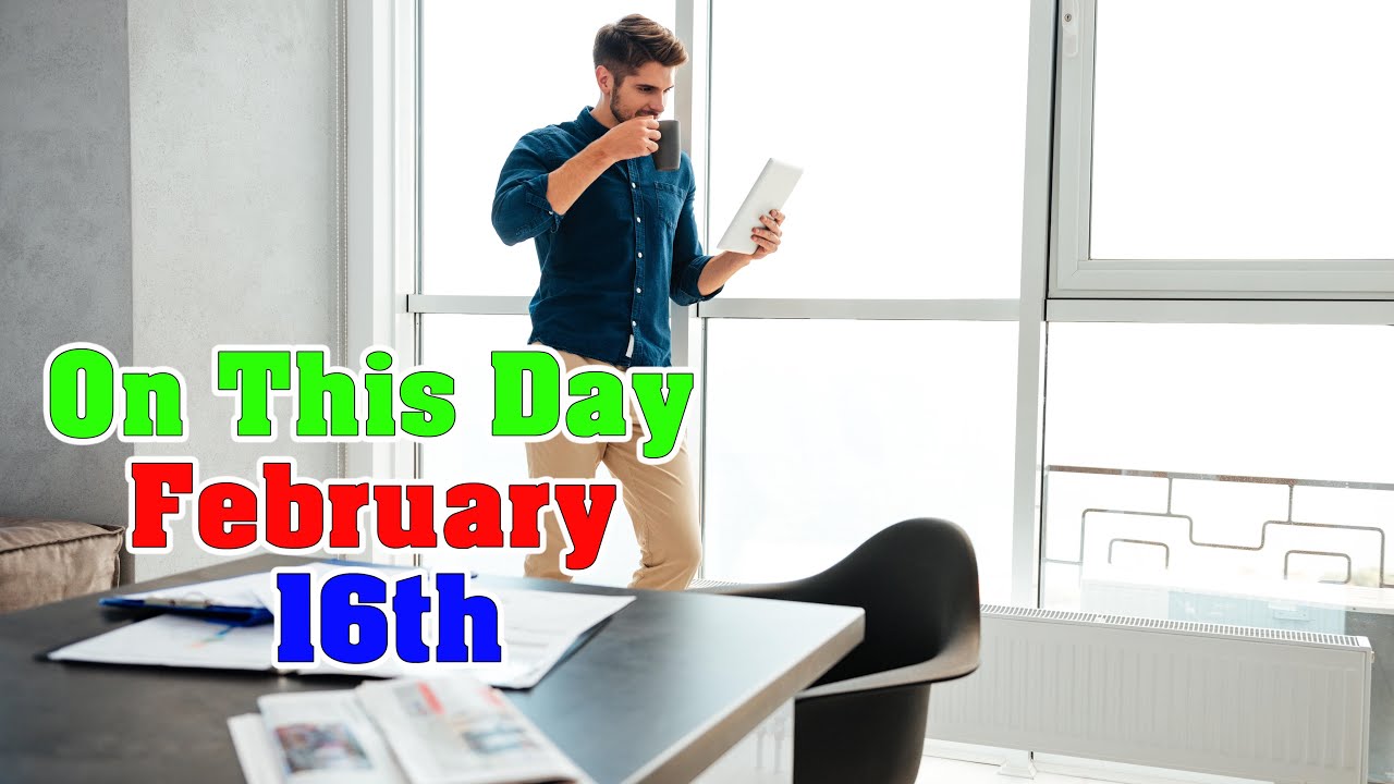 10 Events of February 16th. On This Day