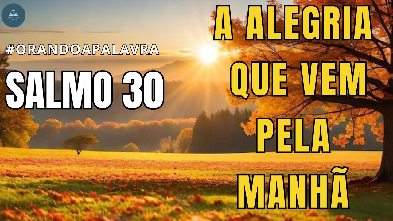 ORAÇÃO DA MANHÃ SALMO 30   DEUS MUDA O PRANTO EM ALEGRIA - série orando a palavra dia 30