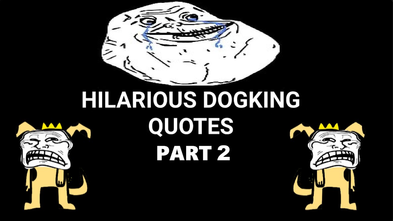 HILARIOUS DOGKING QUOTE'S PART 2