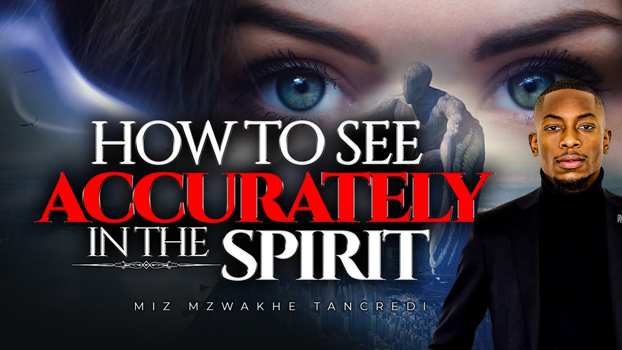 how to see more accurately in the spirit | Miz Mzwakhe Tancredi