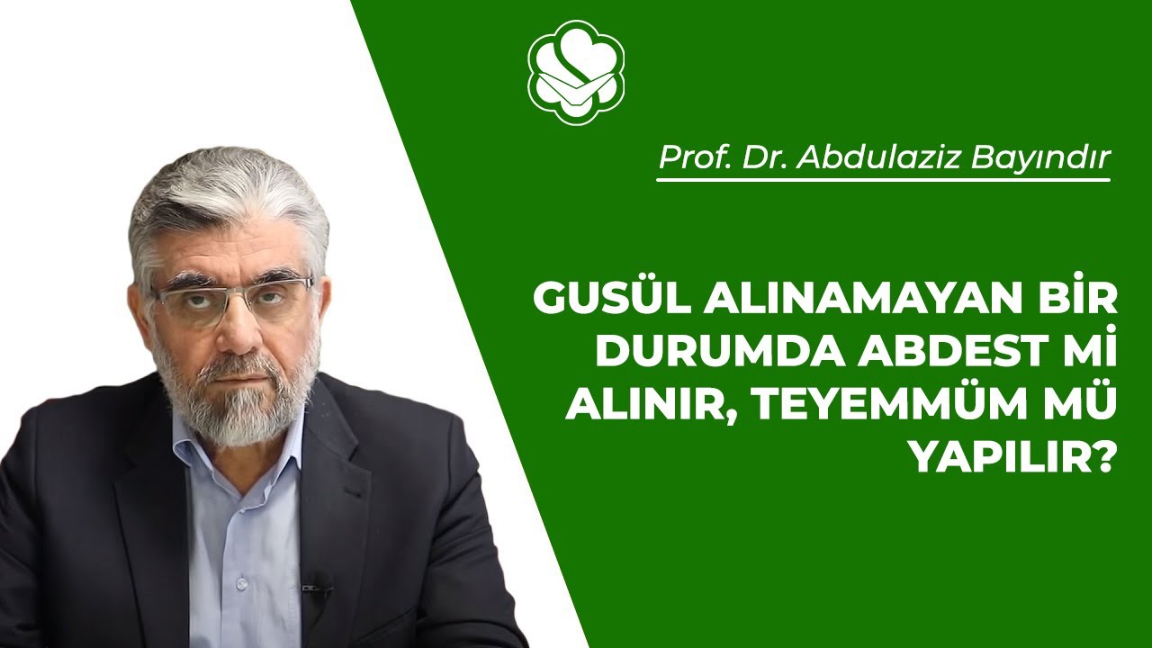 Gusül alınamayan bir durumda abdest mi alınır, teyemmüm mü yapılır? | Prof. Dr. Abdulaziz BAYINDIR