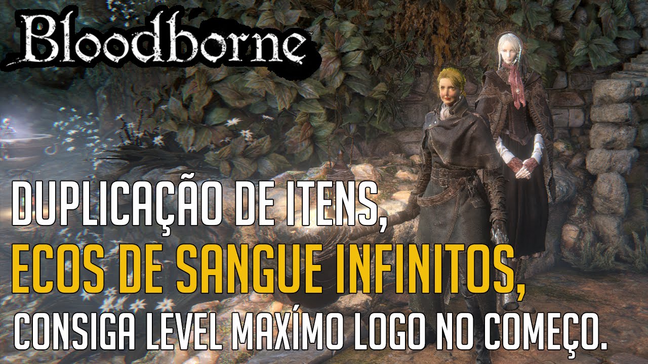 Bloodborne Level 544 max Duplicação de itens , Level Máximo no Começo do Jogo.