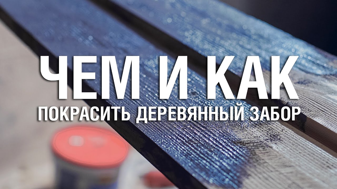 Чем и как покрасить деревянный забор