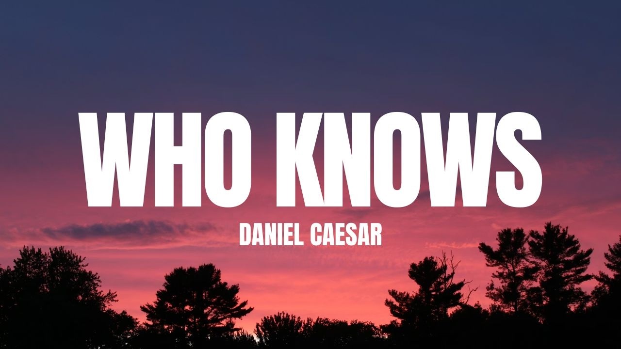 Daniel Caesar - Who Knows (Lyrics)