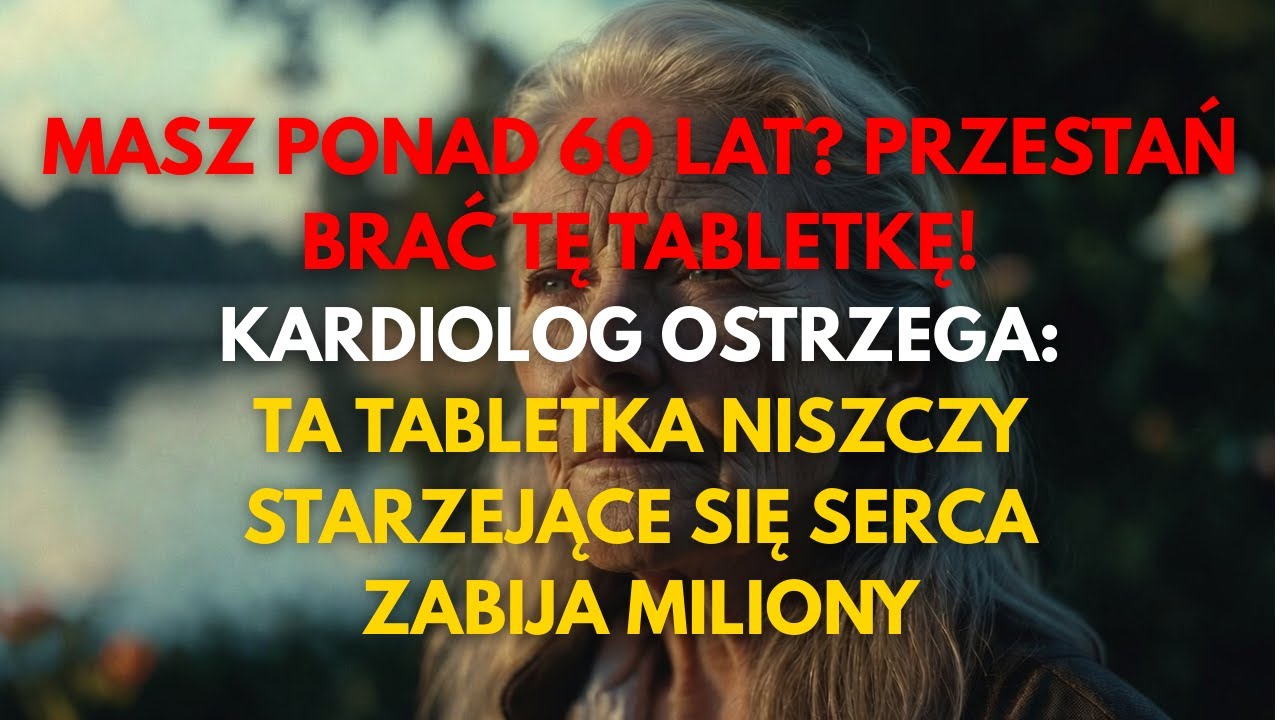 Lekarz ostrzega: Tabletka, która niszczy serce po 60