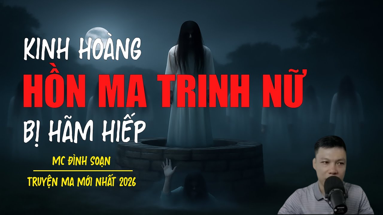 Truyện ma Đình Soạn mới nhất 2026：HỒN MA TRINH NỮ BỊ HÃM HIẾP