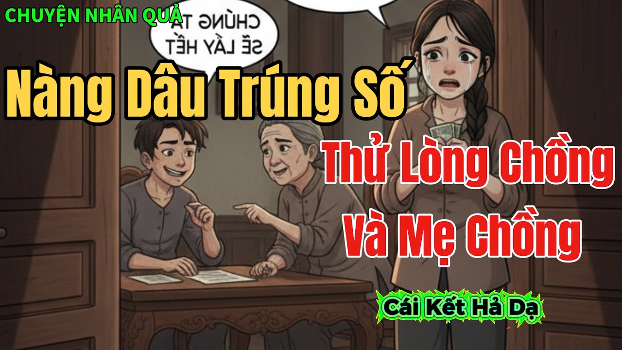 Nàng Dâu Trúng Số Thử Lòng Chồng, Mẹ Chồng - Và Cái Kết Hả Dạ | Chuyện Nhân Quả