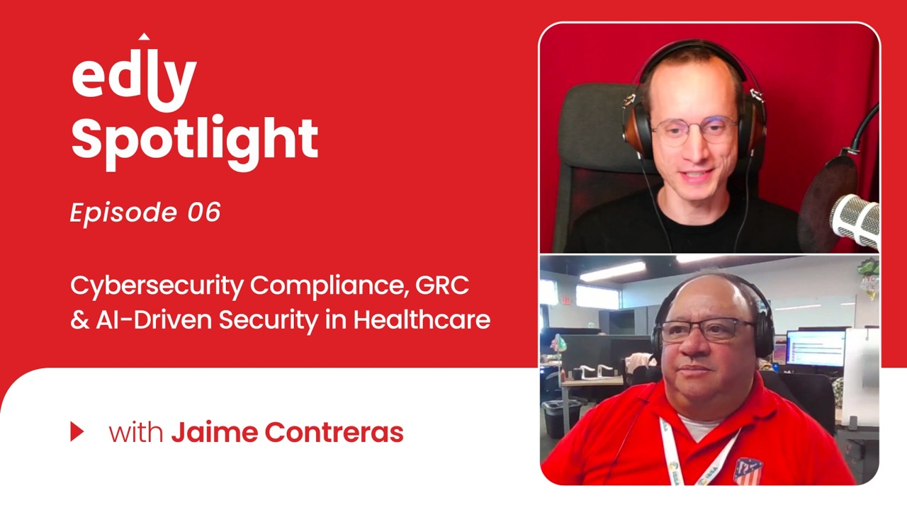 Edly Spotlight Ep 6: Making Cybersecurity Compliance Practical in Healthcare with Jaime Contreras