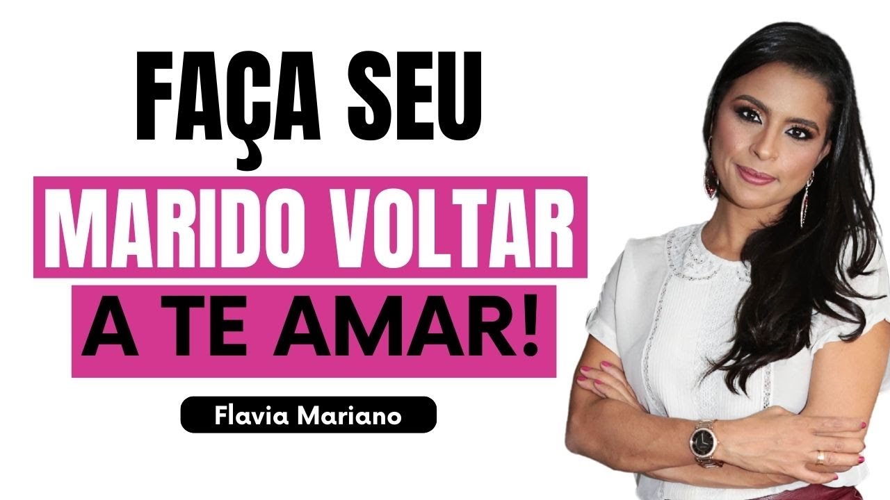 FAÇA SEU MARIDO VOLTAR A TE AMAR | Flavia Mariano
