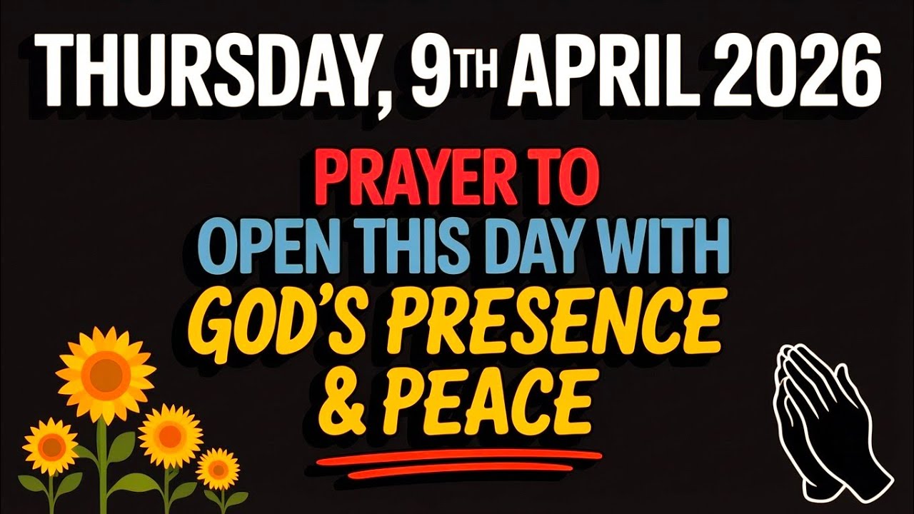 THURSDAY , 9th APRIL 2026 | PRAYER TO OPEN THIS DAY WITH GOD'S PRESENCE & PEACE