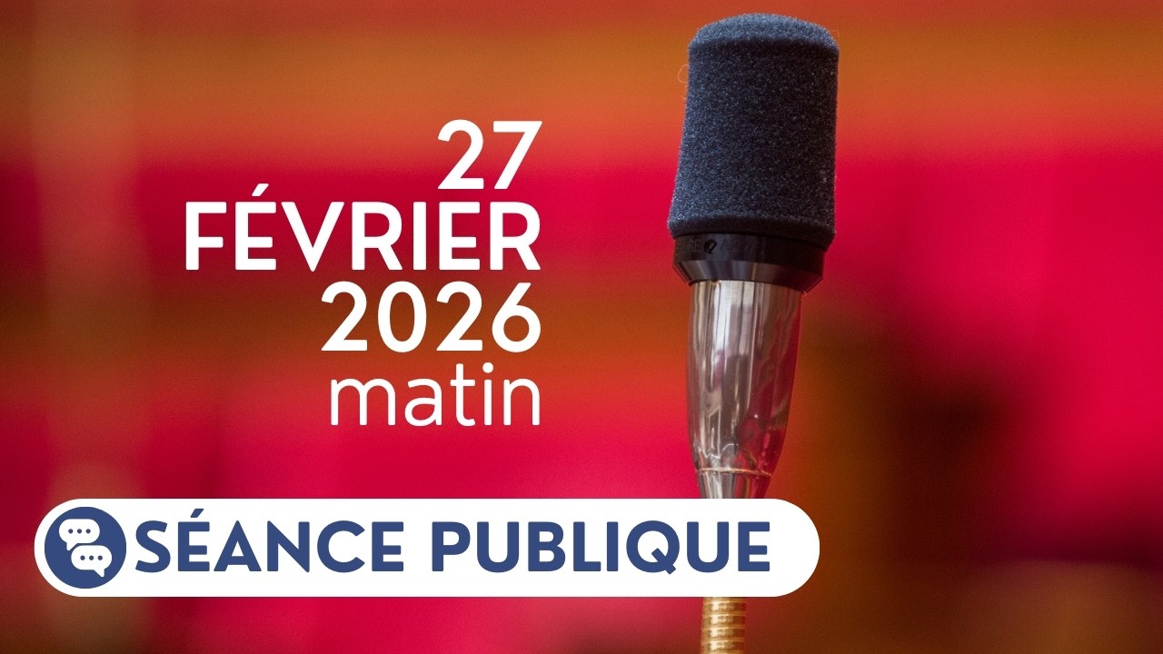 🔴 Suivez la séance publique du vendredi 27 février, matin