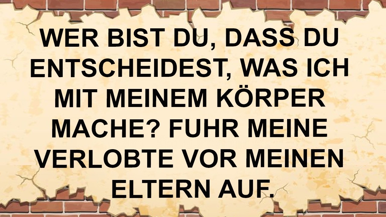 Wer Bist Du, Dass Du Entscheidest, Was Ich Mit Meinem Körper Mache? Fuhr Meine Verlobte Vor Meinen .