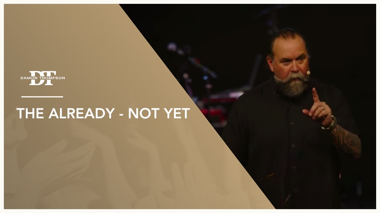 The Already - Not Yet | Damon Thompson