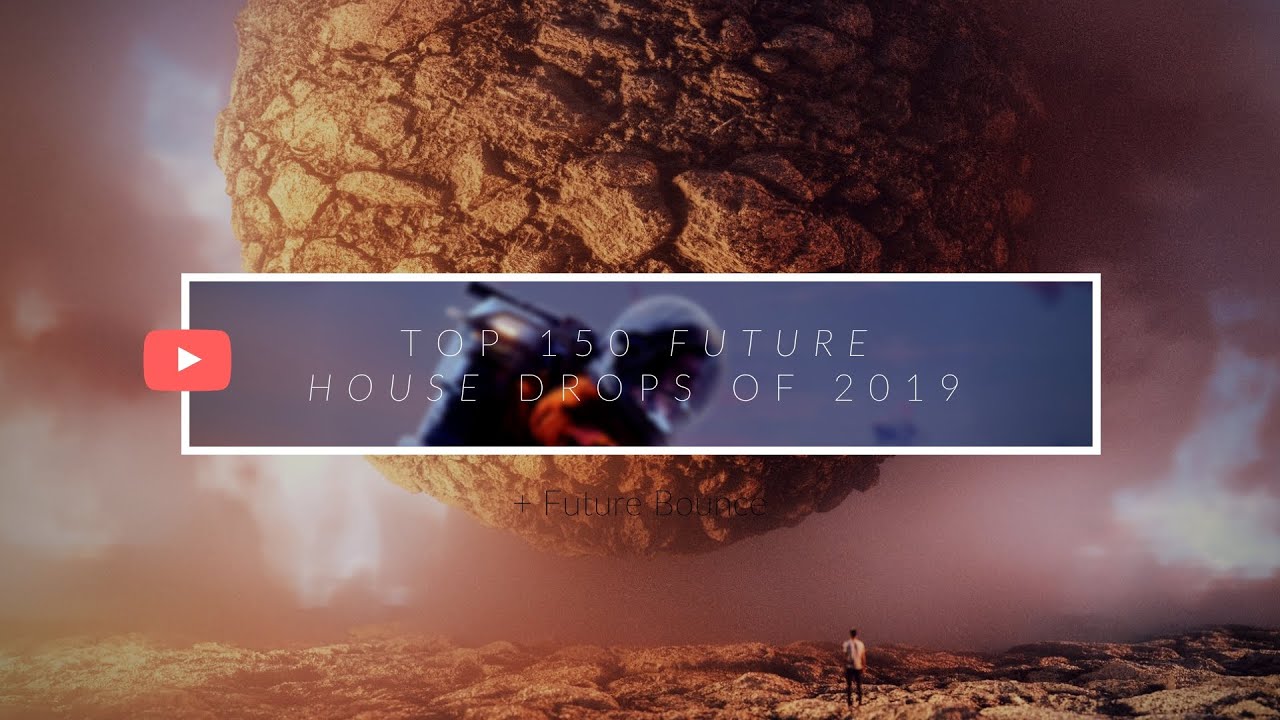 Top 150 Future House & Future Bounce & Deep House Drops of 2019