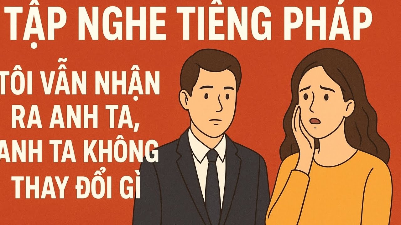 Tập Nghe Tiếng Pháp |Tôi Vẫn Nhận Ra Anh Ta, Anh Ta Không Thay Đổi Gì | Học Tiếng Pháp Qua Hội Thoại