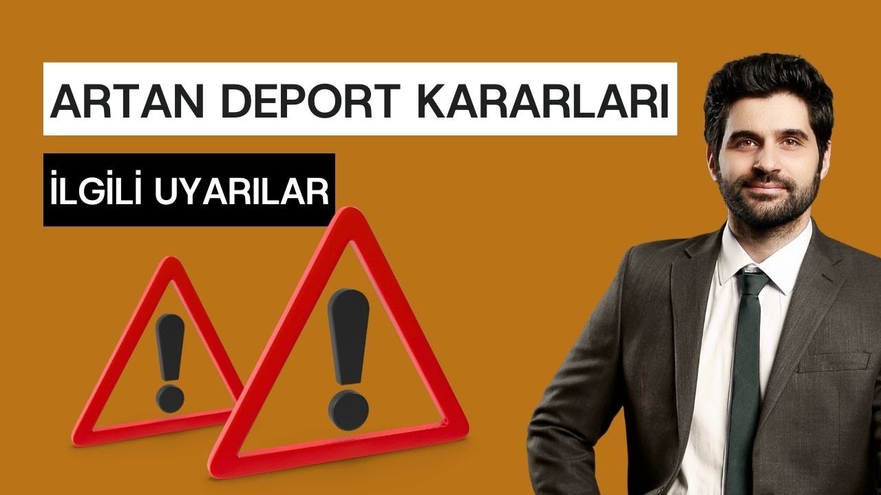 SON ZAMANLARDA ARTAN DEPORT KARARI İLE İLGİLİ UYARILAR