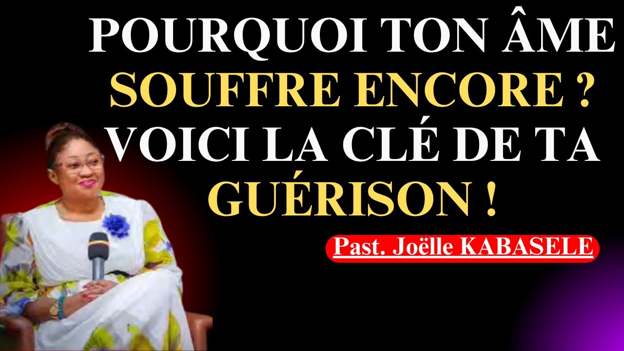 Pourquoi Ton Âme Souffre Encore ? Voici la Clé de Ta Guérison ! Pasteur Joëlle Gloria Kabasele