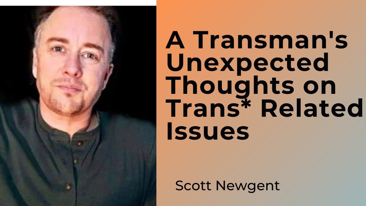 A Transman&rsquo;s Unexpected Thoughts on Trans* Related Issues: Scott Newgent