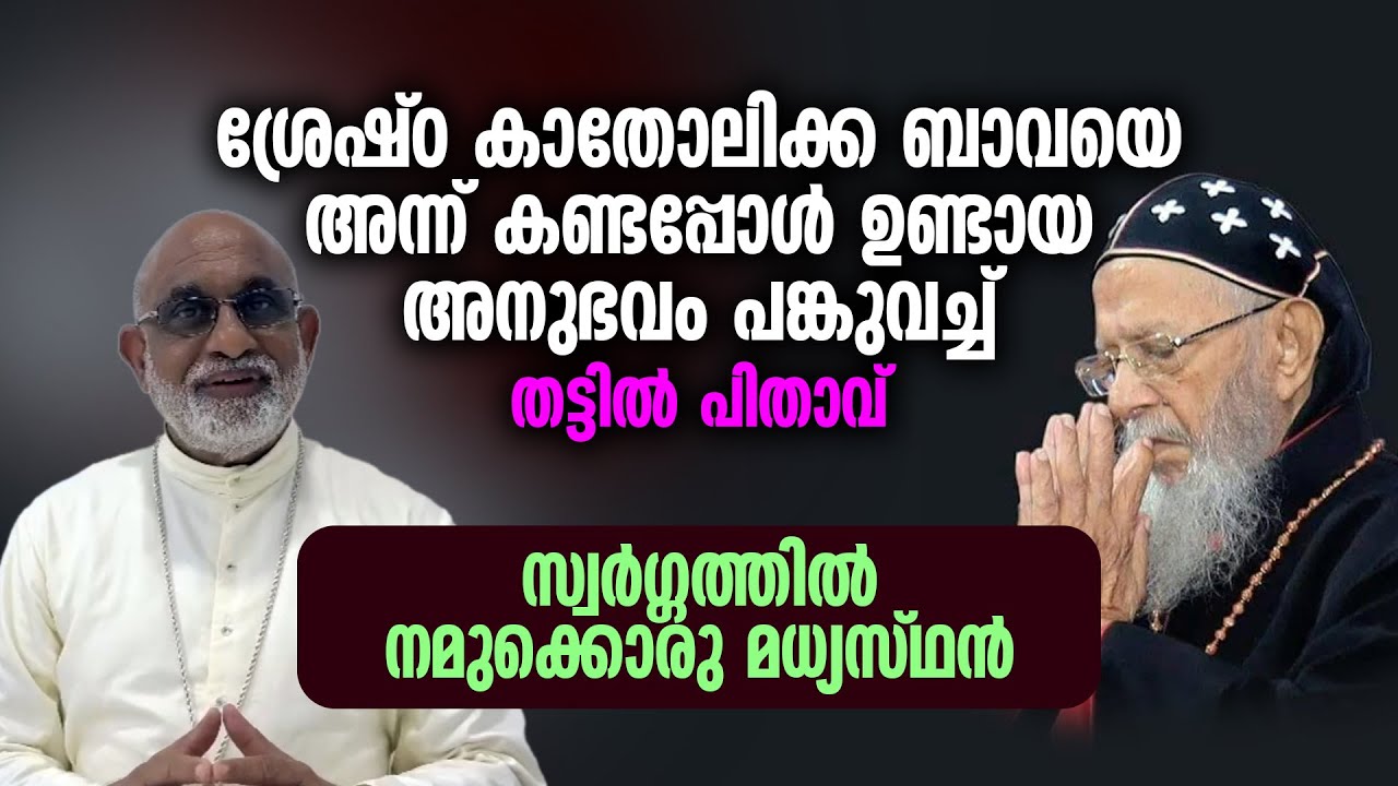 ശ്രേഷ്ഠ കാതോലിക്കാ ബാവയെ അന്ന് കണ്ടപ്പോൾ ഉണ്ടായ അനുഭവം പങ്കുവച്ച് തട്ടിൽ പിതാവ്.|MAR RAPHEAL THATTIL
