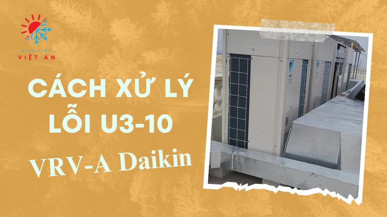 Cách xử lý lỗi U3-10 VRV-A Daikin thành phố Ninh Bình