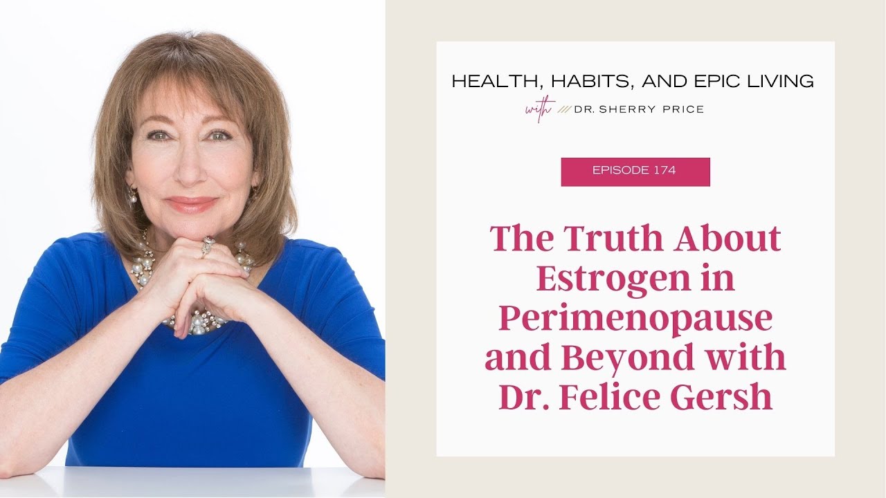 174:  Truth About Estrogen in Perimenopause and Beyond with Dr. Felice Gersh