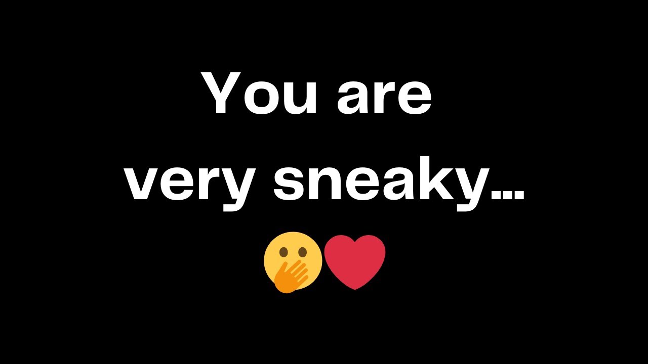You are very sneaky...🫢❤️