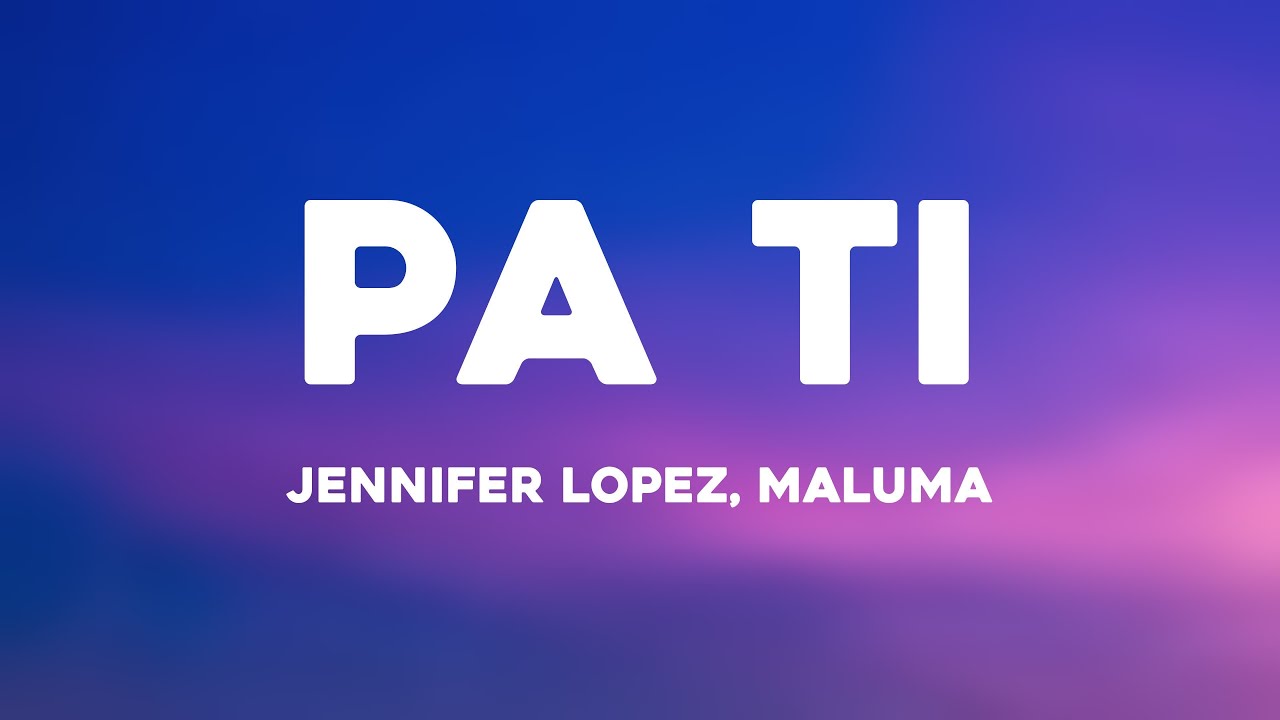 Pa Ti - Jennifer Lopez, Maluma [Lyrics Video]