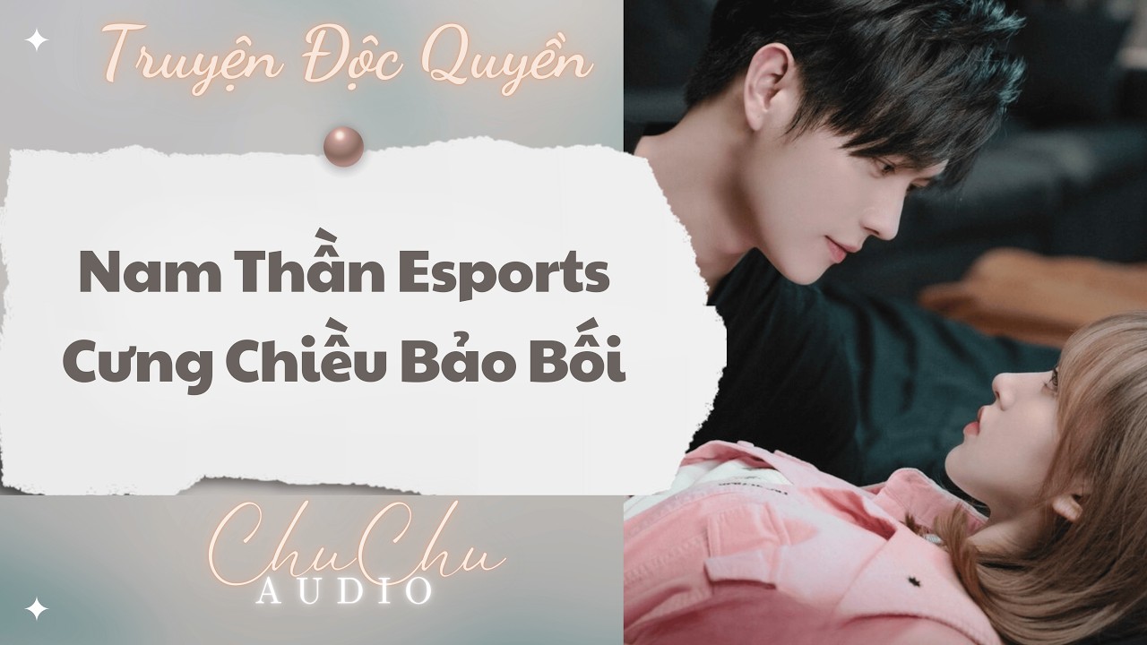 Truyện Audio || Nam Thần Esports Cưng Chiều Bảo Bối || ChuChu Audio