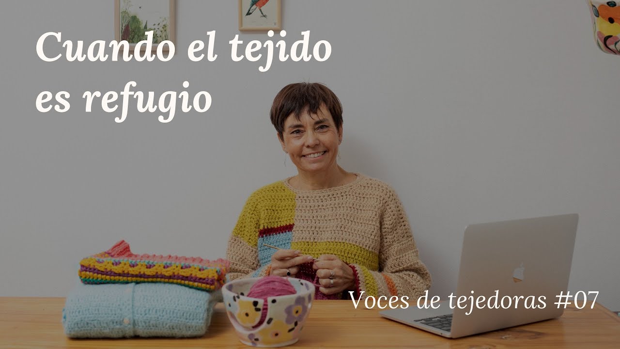 #07 Cuando el tejido es refugio: lo que aprendí entre vueltas y pausas.