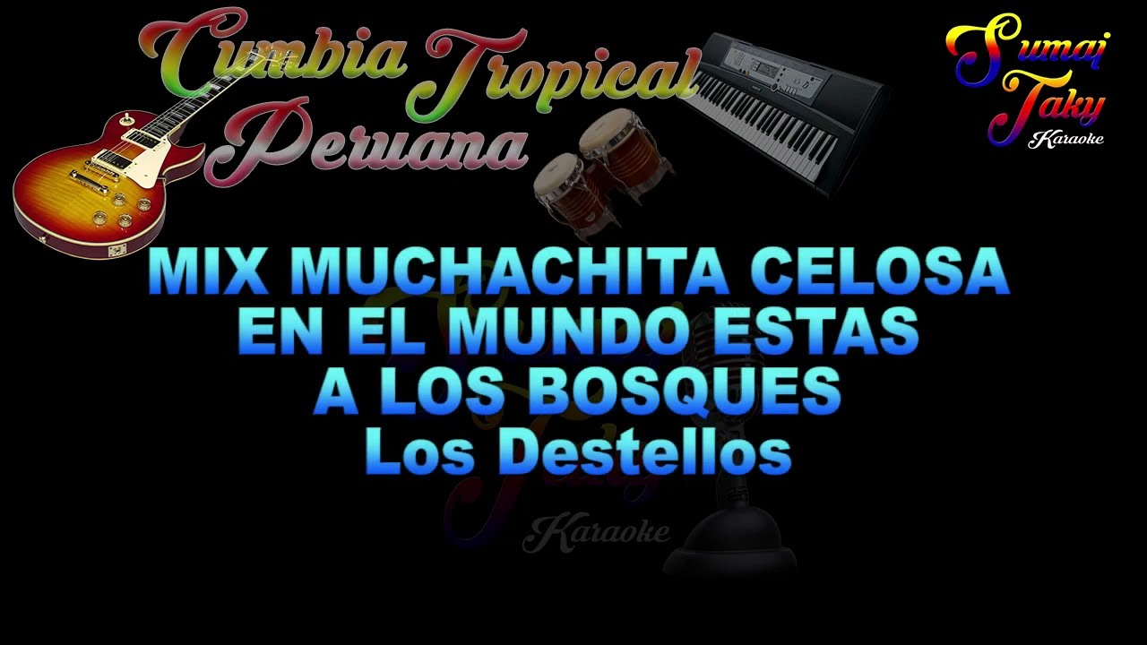 LOS DESTELLOS MIX MUCHACHITA CELOSA EN EL MUNDO ESTAS A LOS BOSQUES KARAOKE