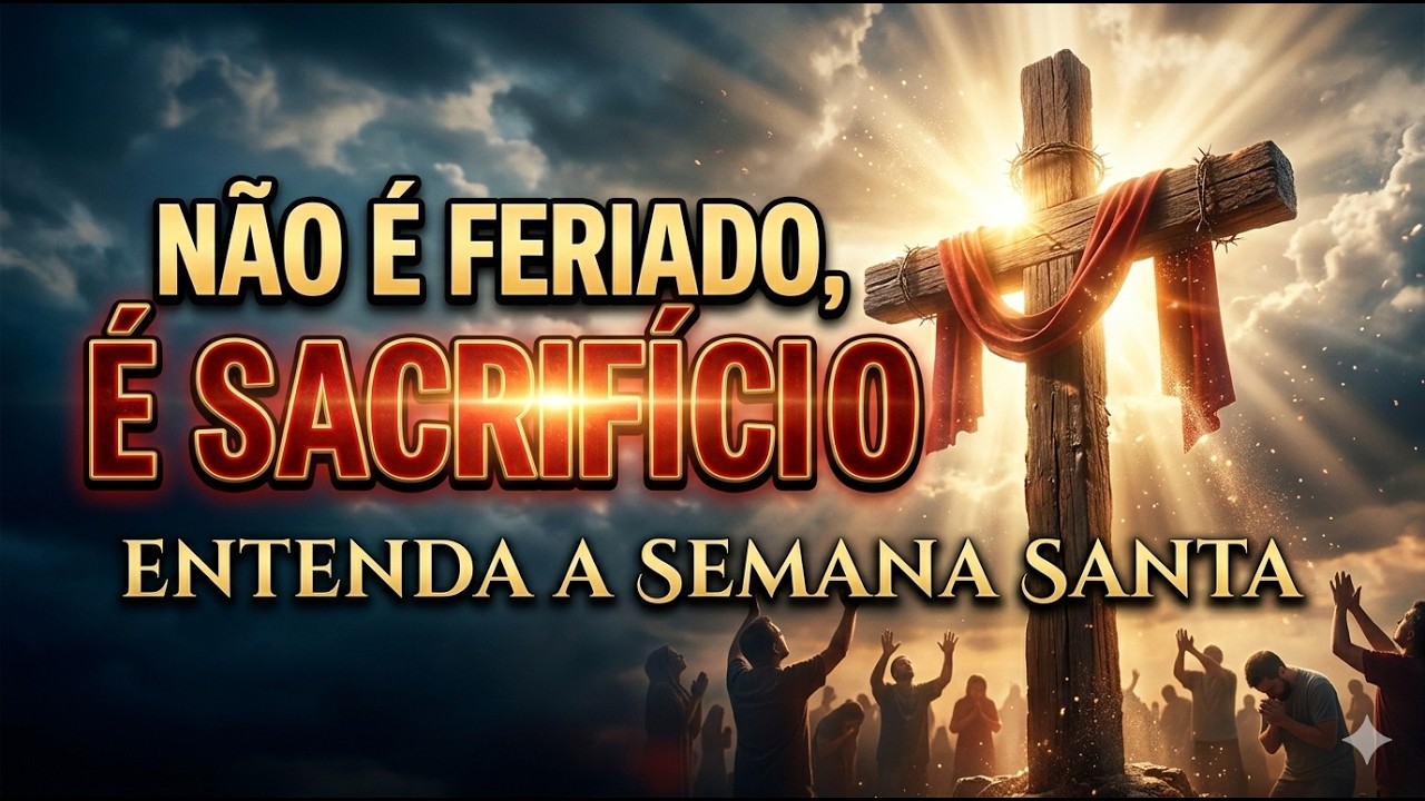 NÃO É FERIADO, É SACRIFÍCIO ENTENDA A SEMANA SANTA
