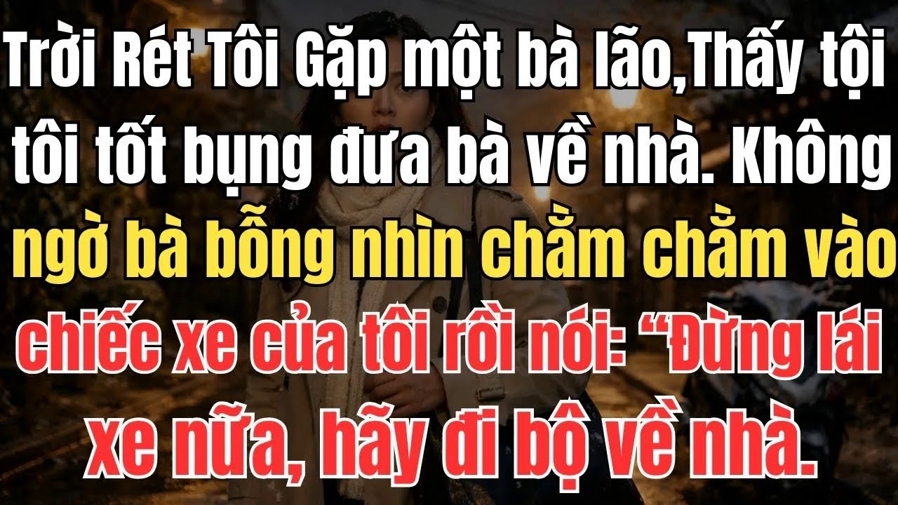 Tốt Bụng Đưa Bà Lão Về Nhà, Bà Bỗng Nhìn Chằm Chằm Xe Tôi Và Bảo： “Đừng Lái Xe, Hãy Đi Bộ Về Nhà”