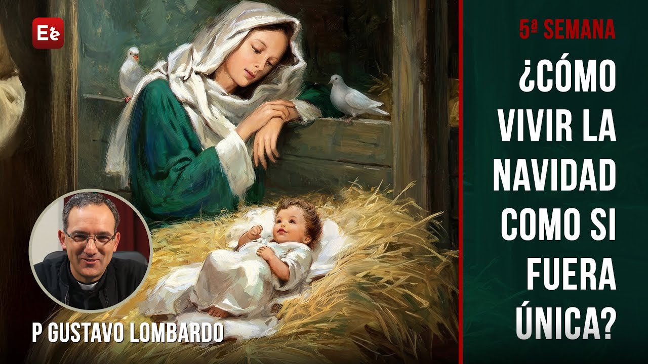 ¡¡No dejes pasar esta Navidad!! ¿Cómo vivirla como si fuera ÚNICA? - 5ª Semana - P Gustavo Lombardo