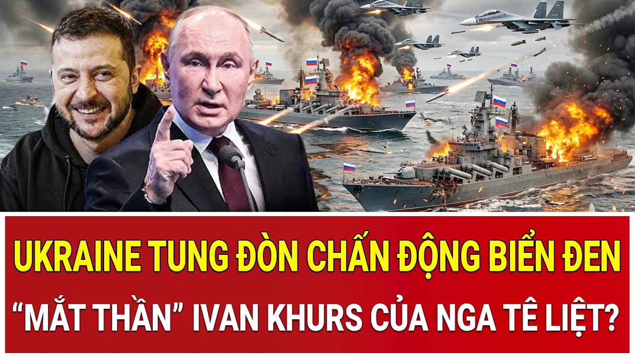 Ukraine tung đòn chấn động Biển Đen, “mắt thần” Ivan Khurs của Nga tê liệt?