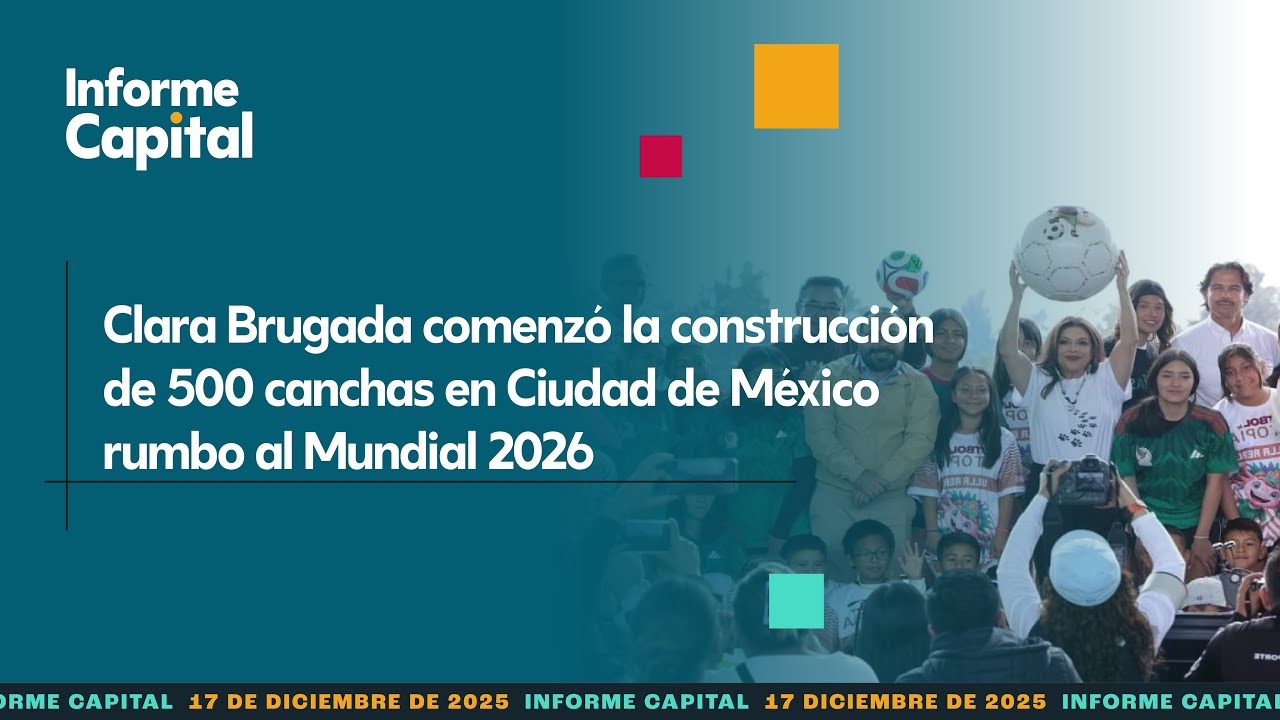 Clara Brugada comenzó la construcción de 500 canchas en la CDMX | Informe Capital | 17 diciembre