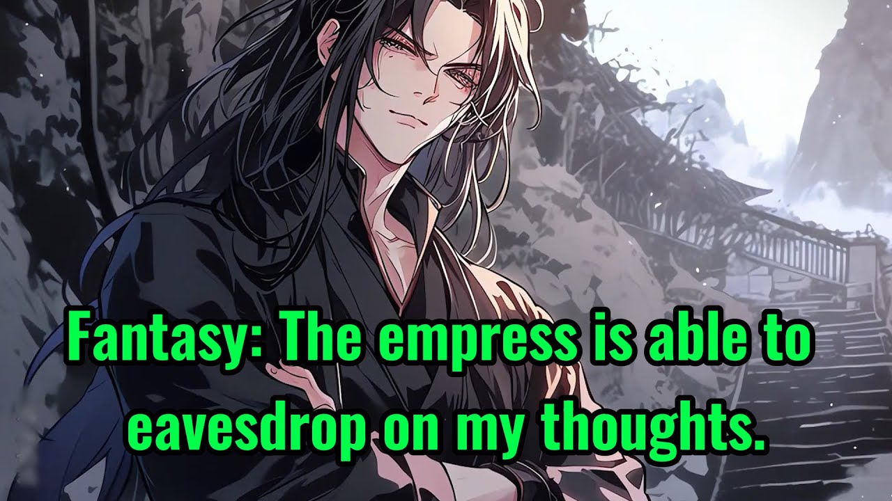 Fantasy: The empress is able to eavesdrop on my thoughts.