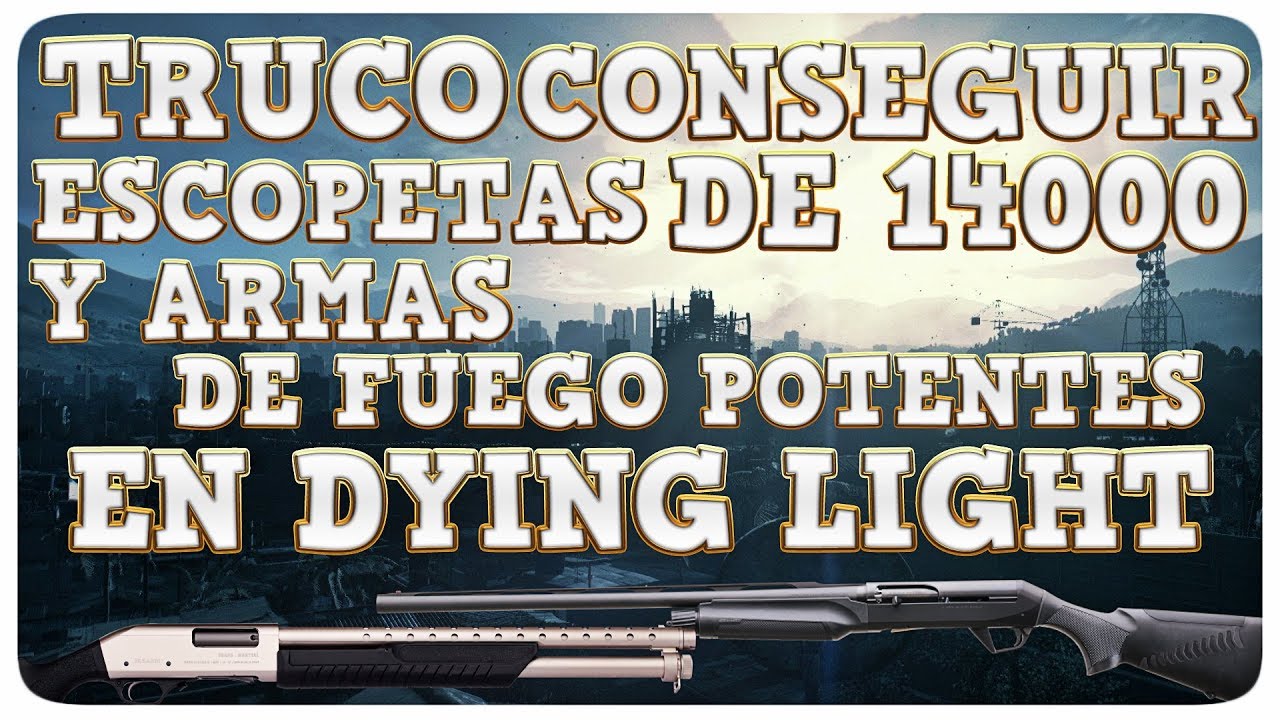 TRUCO CONSEGUIR ESCOPETAS DE 14 000 Y ARMAS DE FUEGO POTENTES EN DYING LIGHT