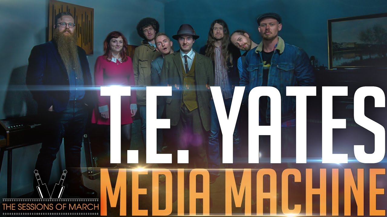 T.E.  Yates - Media Machine [The Sessions of March 2016]