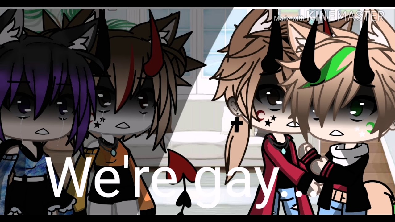 We're gay...