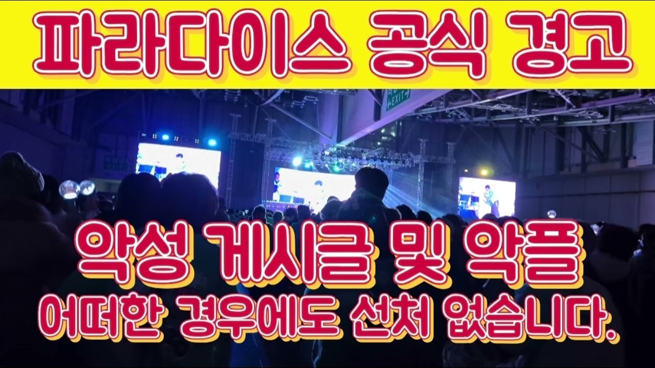 파라다이스가 공식 경고합니다 악성 게시물 및 악플에 대해서는 어떠한 경우에도 선처 없습니다