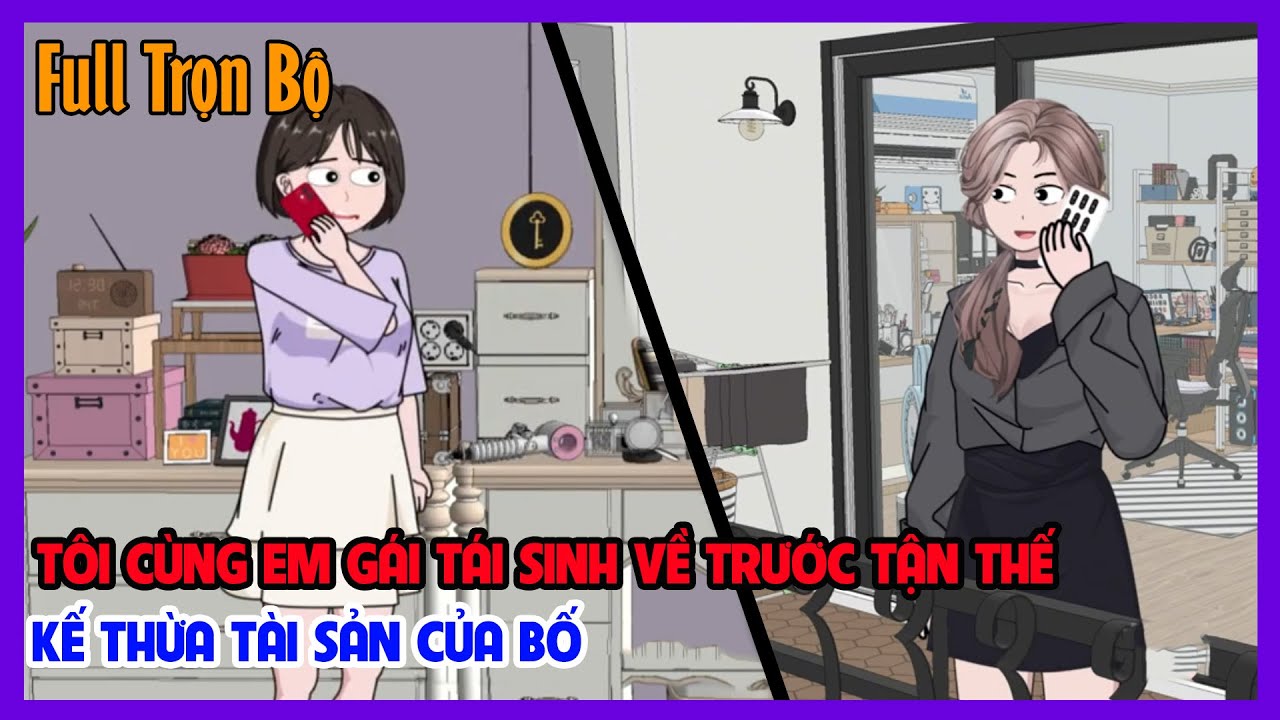 TÔI CÙNG EM GÁI TÁI SINH VỀ TRƯỚC TẬN THẾ KẾ THỪA TÀI SẢN CỦA BỐ Full Trọn Bộ | Tiểu Hinh Review