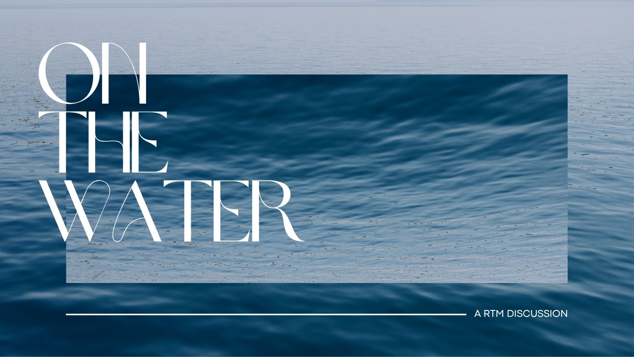 On the Water – An RTM Roundtable (Ambassadors for Christ)
