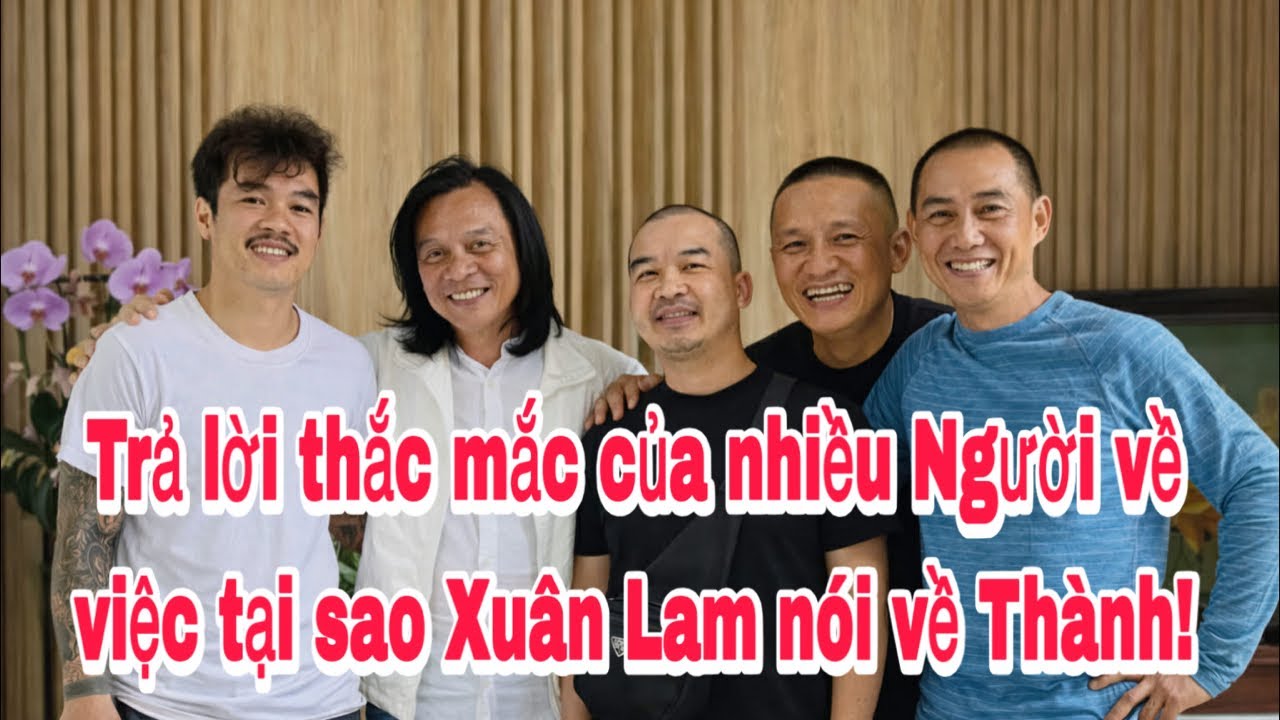 Tại sao Xuân Lam nói về Thành? Rất nhiều Người thắc mắc và khó chịu!