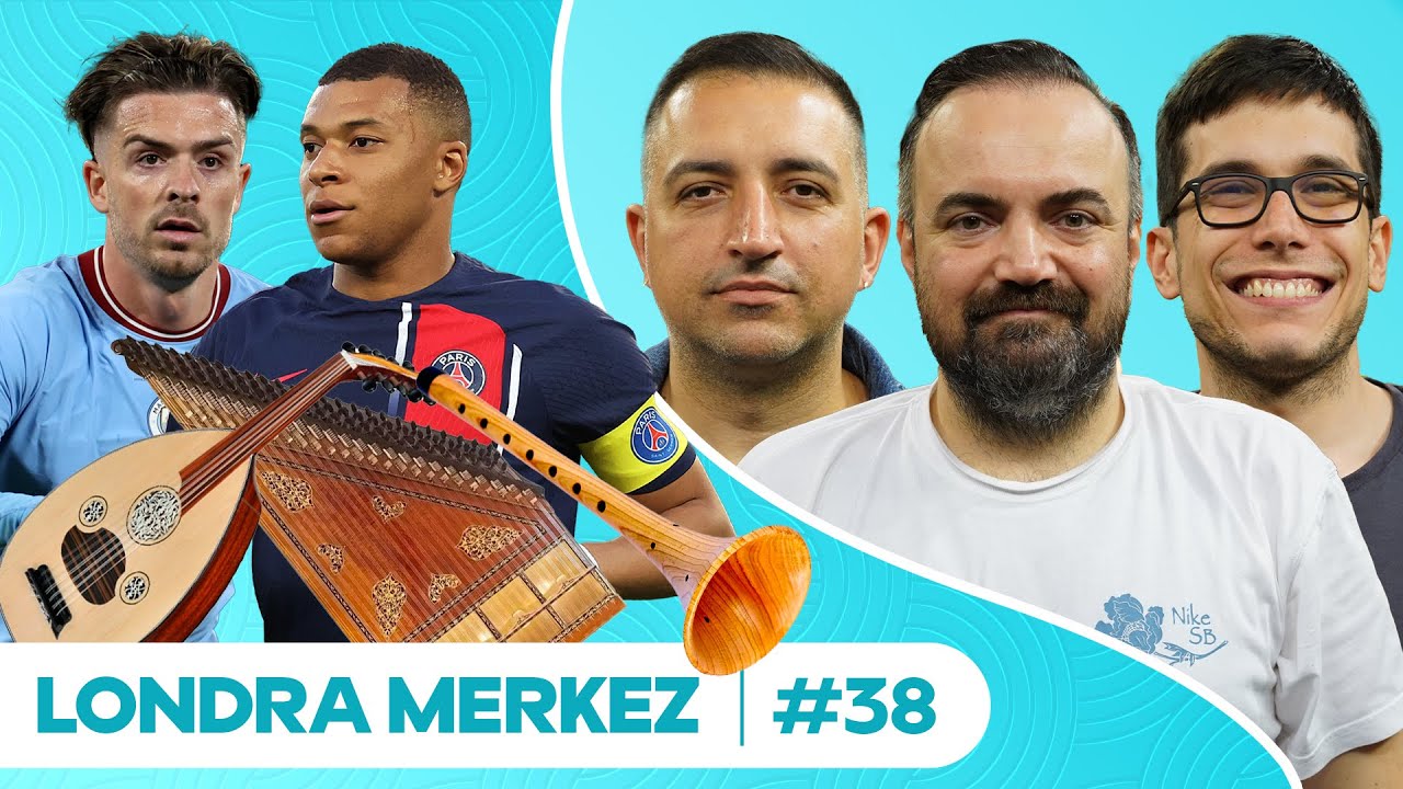 Grealish Yaşıyor mu? Paris’in Fareleri, LM Orkestrası, Ulan Mbappe! I Londra Merkez #38
