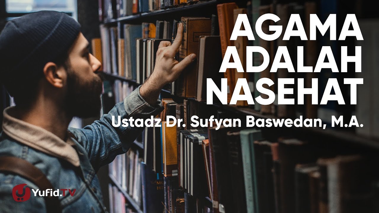Agama adalah Nasehat - Ustadz Dr. Sufyan Baswedan, M.A.